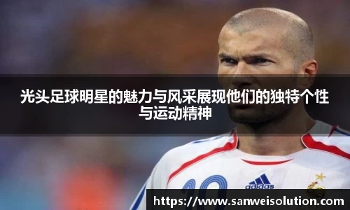 光头足球明星的魅力与风采展现他们的独特个性与运动精神